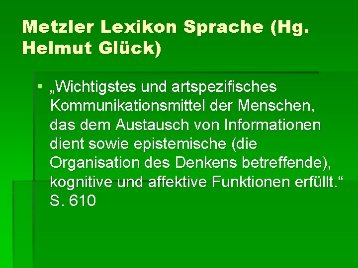 Metzler Lexikon Sprache (Hg. Helmut Glück) § „Wichtigstes und artspezifisches Kommunikationsmittel der Menschen, das