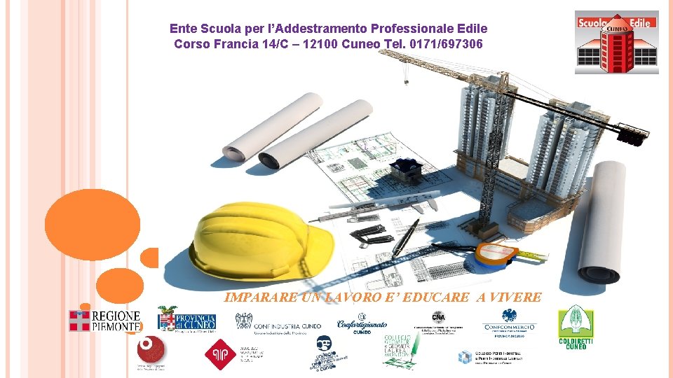 Ente Scuola per l’Addestramento Professionale Edile Corso Francia 14/C – 12100 Cuneo Tel. 0171/697306
