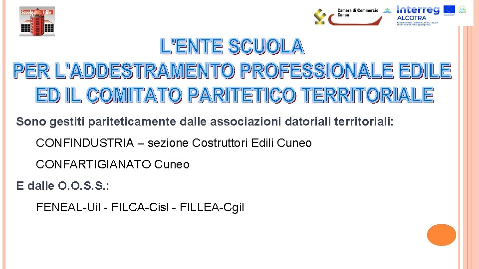 Sono gestiti pariteticamente dalle associazioni datoriali territoriali: CONFINDUSTRIA – sezione Costruttori Edili Cuneo CONFARTIGIANATO