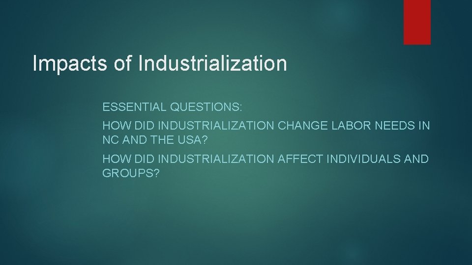 Impacts of Industrialization ESSENTIAL QUESTIONS: HOW DID INDUSTRIALIZATION CHANGE LABOR NEEDS IN NC AND