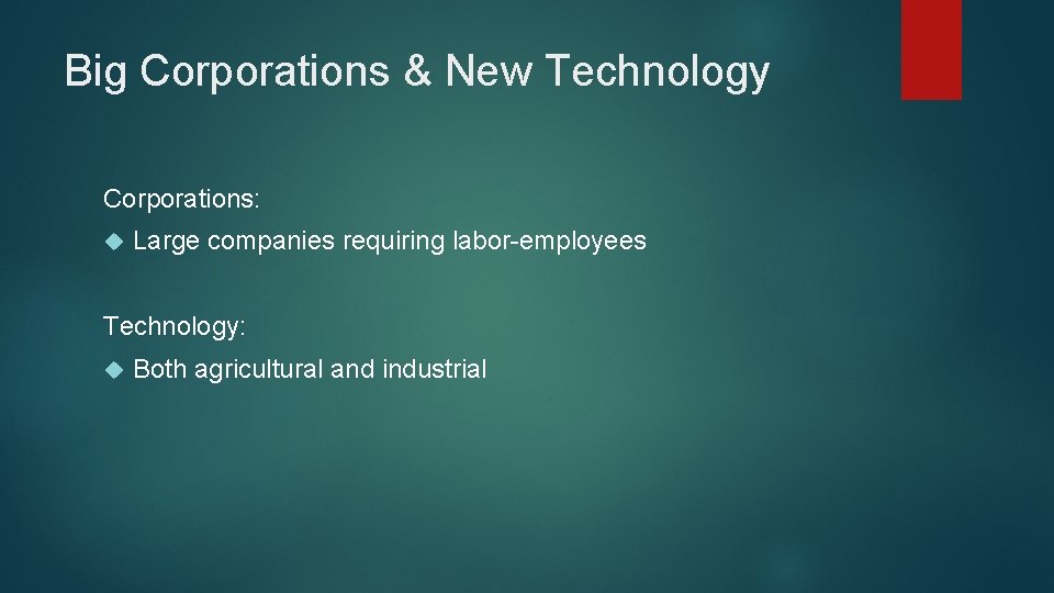 Big Corporations & New Technology Corporations: Large companies requiring labor-employees Technology: Both agricultural and