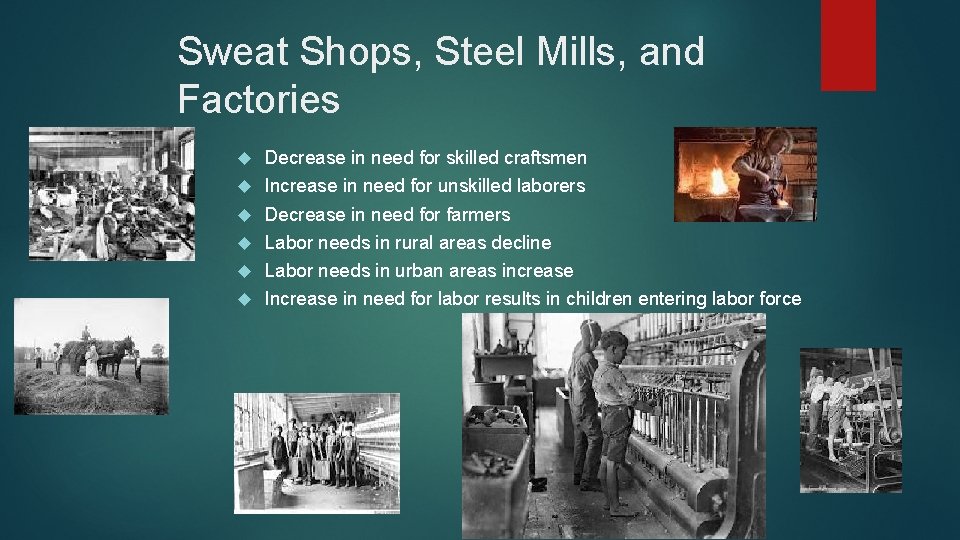 Sweat Shops, Steel Mills, and Factories Decrease in need for skilled craftsmen Increase in