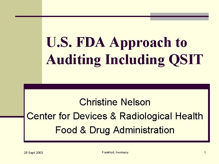 U. S. FDA Approach to Auditing Including QSIT Christine Nelson Center for Devices &