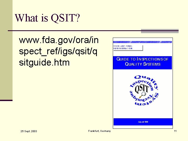 What is QSIT? www. fda. gov/ora/in spect_ref/igs/qsit/q sitguide. htm 25 Sept. 2003 Frankfurt, Germany