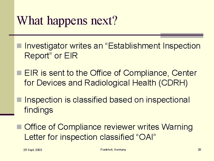 What happens next? n Investigator writes an “Establishment Inspection Report” or EIR n EIR