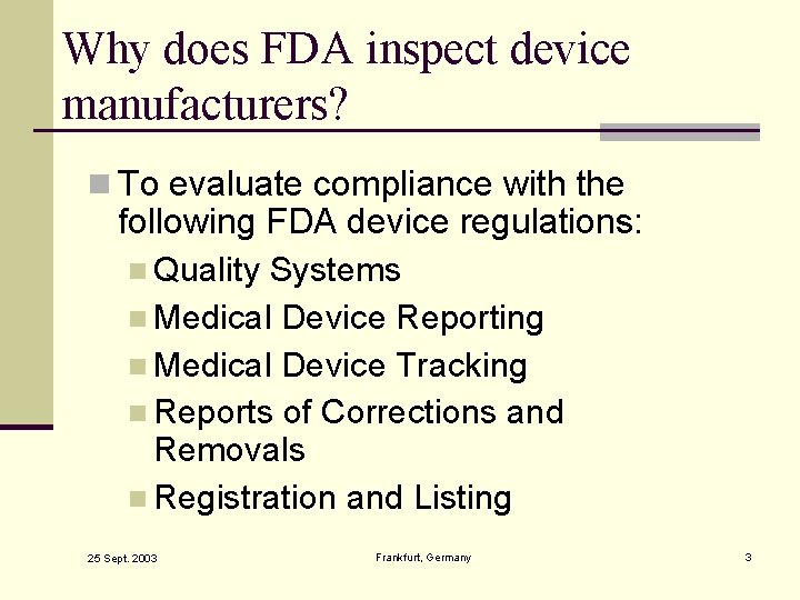 Why does FDA inspect device manufacturers? n To evaluate compliance with the following FDA