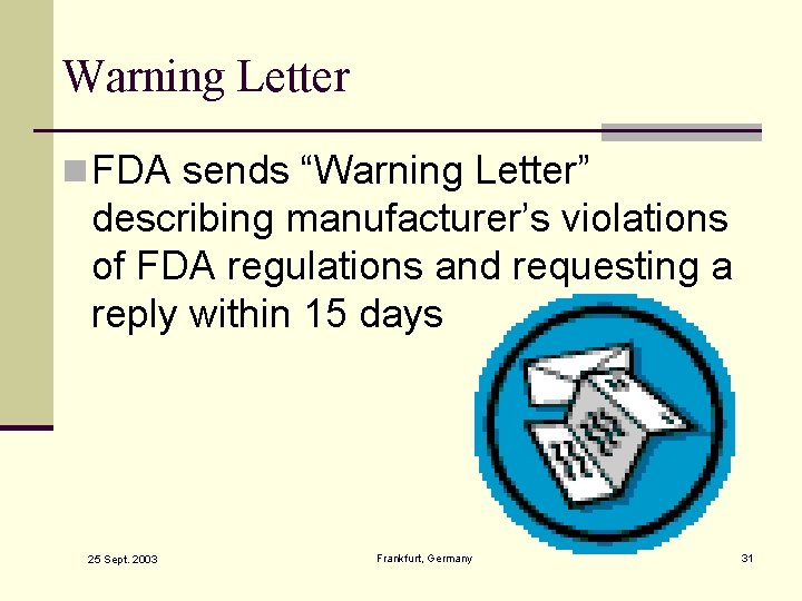 Warning Letter n FDA sends “Warning Letter” describing manufacturer’s violations of FDA regulations and
