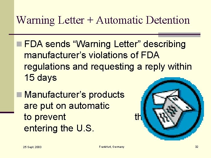 Warning Letter + Automatic Detention n FDA sends “Warning Letter” describing manufacturer’s violations of