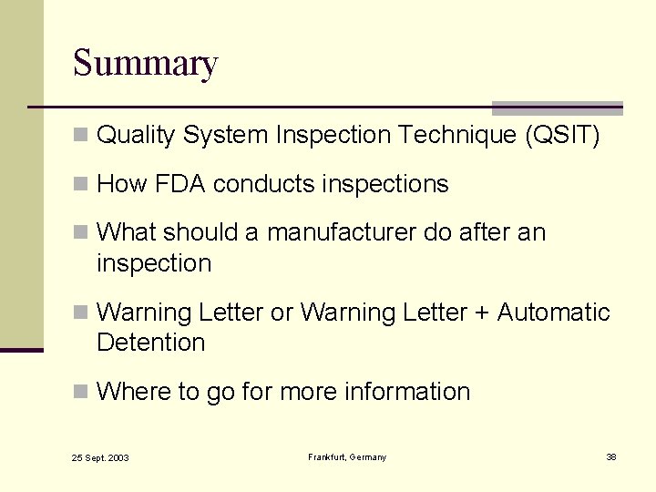 Summary n Quality System Inspection Technique (QSIT) n How FDA conducts inspections n What