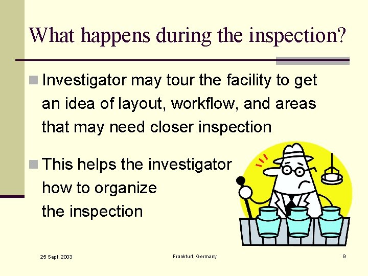 What happens during the inspection? n Investigator may tour the facility to get an