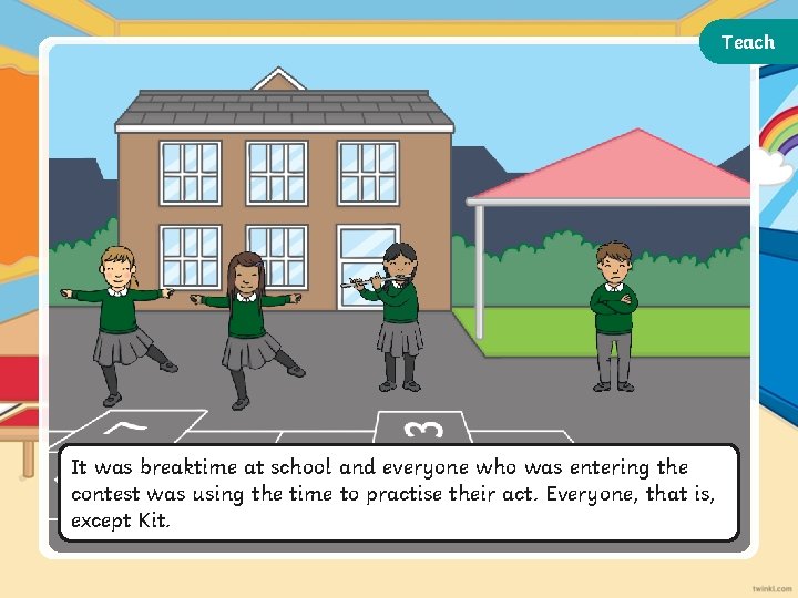 Teach It was breaktime at school and everyone who was entering the contest was