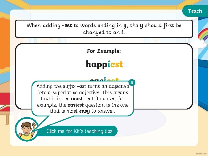 Teach When adding -est to words ending in y, the y should first be