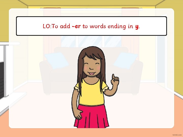 LO: To add –er to words ending in y. 