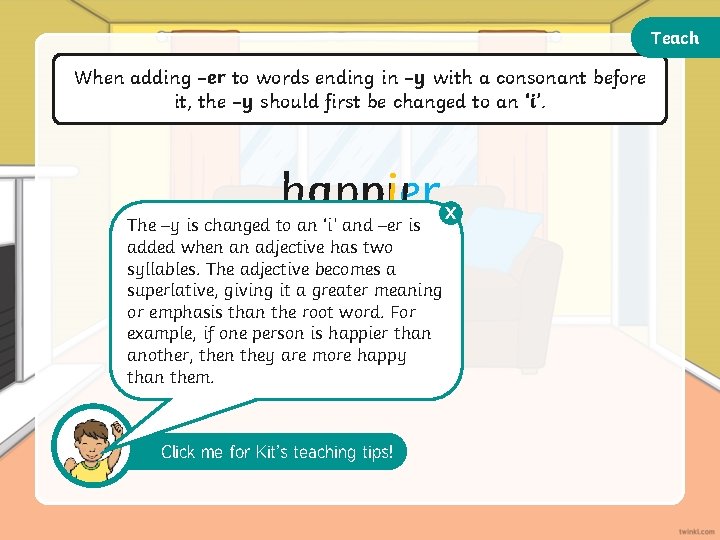 Teach When adding –er to words ending in –y with a consonant before it,