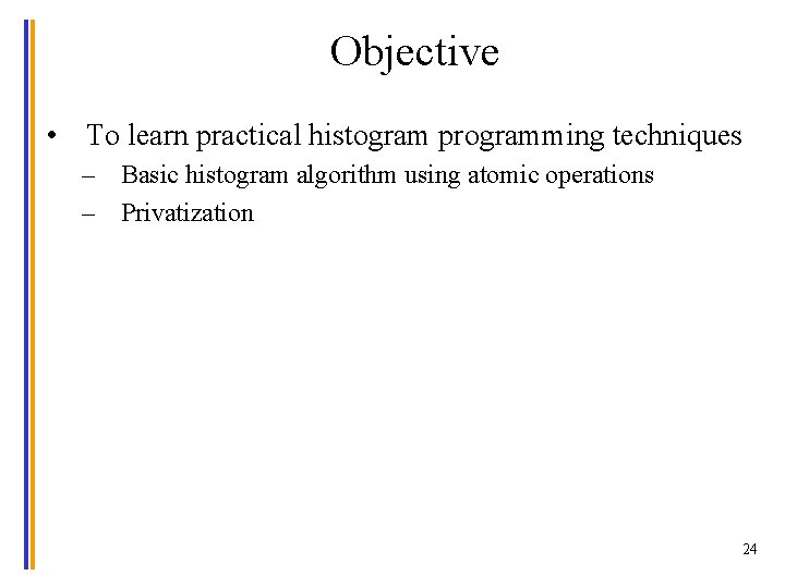 Objective • To learn practical histogram programming techniques – Basic histogram algorithm using atomic