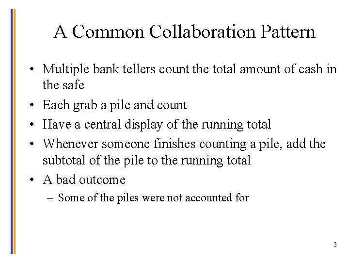 A Common Collaboration Pattern • Multiple bank tellers count the total amount of cash