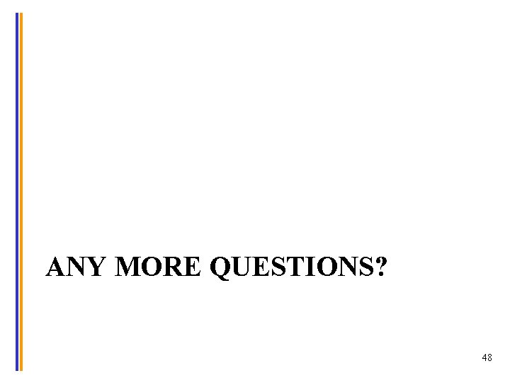 ANY MORE QUESTIONS? 48 