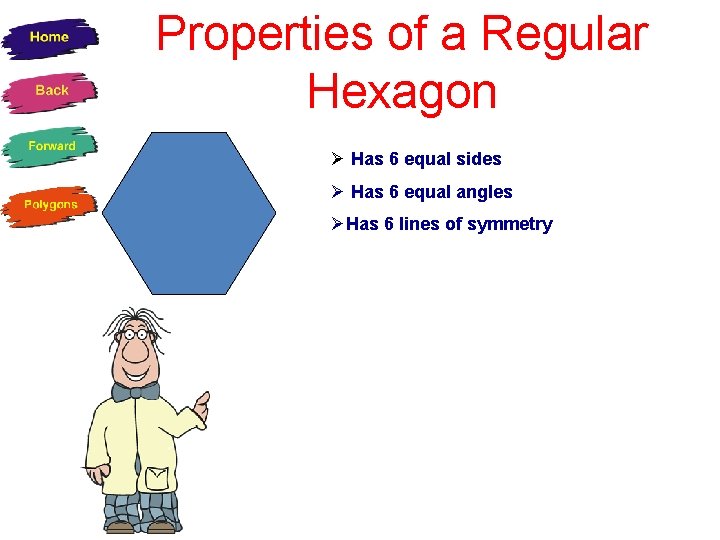 Properties of a Regular Hexagon Ø Has 6 equal sides Ø Has 6 equal