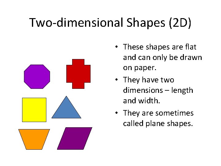 Two-dimensional Shapes (2 D) • These shapes are flat and can only be drawn