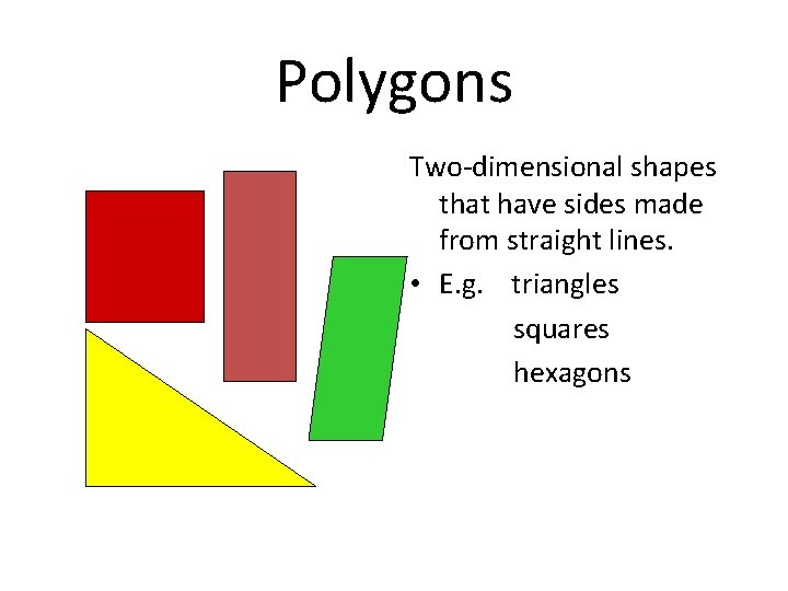 Polygons Two-dimensional shapes that have sides made from straight lines. • E. g. triangles