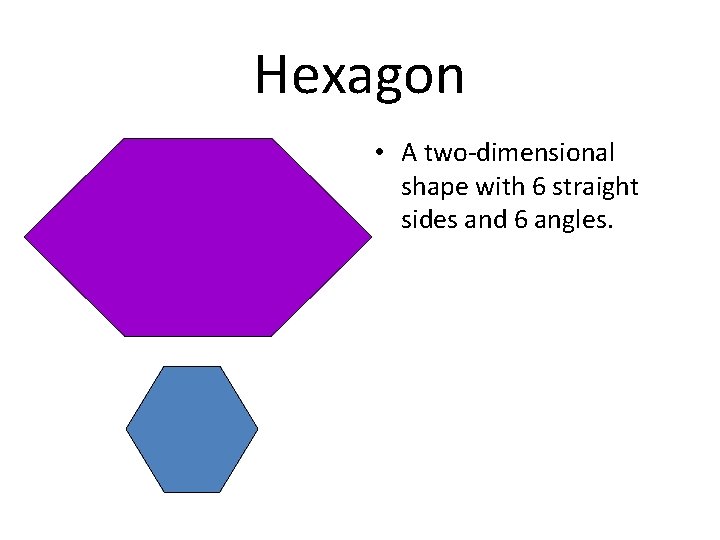 Hexagon • A two-dimensional shape with 6 straight sides and 6 angles. 