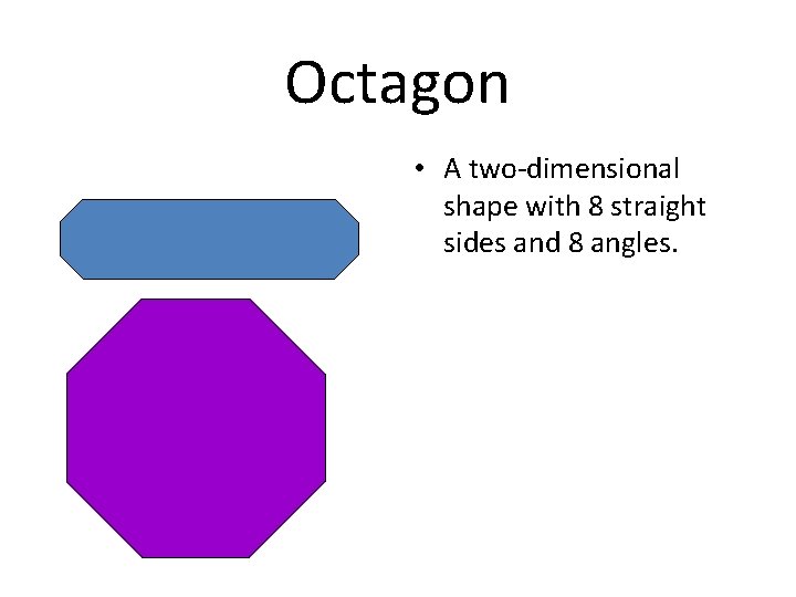 Octagon • A two-dimensional shape with 8 straight sides and 8 angles. 