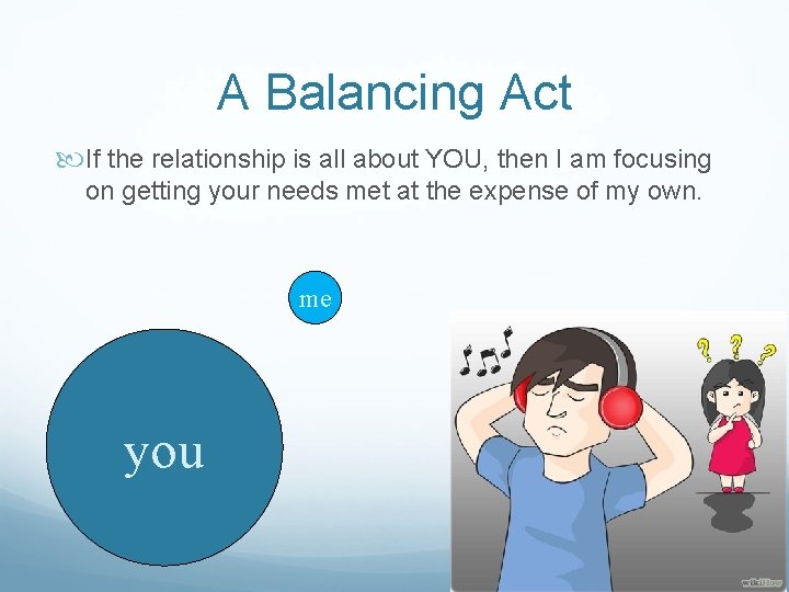 A Balancing Act If the relationship is all about YOU, then I am focusing