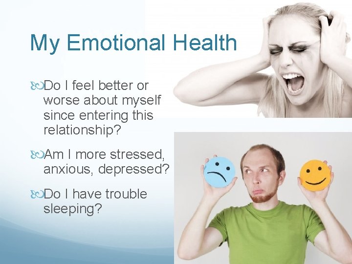 My Emotional Health Do I feel better or worse about myself since entering this