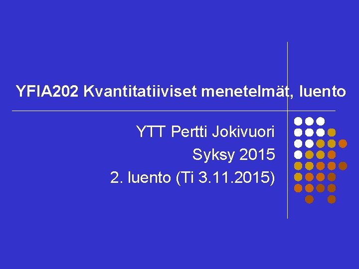 YFIA 202 Kvantitatiiviset menetelmät, luento YTT Pertti Jokivuori Syksy 2015 2. luento (Ti 3.