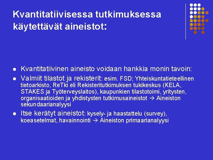 Kvantitatiivisessa tutkimuksessa käytettävät aineistot: l l Kvantitatiivinen aineisto voidaan hankkia monin tavoin: Valmiit tilastot