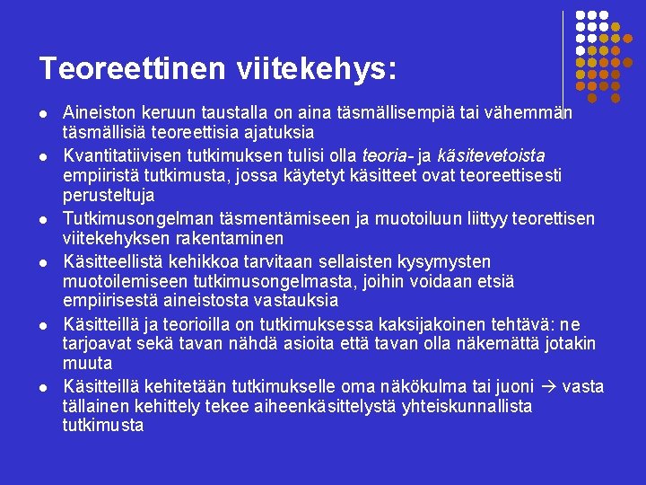 Teoreettinen viitekehys: l l l Aineiston keruun taustalla on aina täsmällisempiä tai vähemmän täsmällisiä