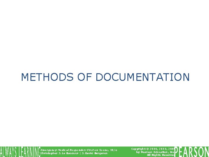 METHODS OF DOCUMENTATION Emergency Medical Responder: First on Scene, 10/e Christopher J. Le Baudour METHODS OF DOCUMENTATION Emergency Medical Responder: First on Scene, 10/e Christopher J. Le Baudour