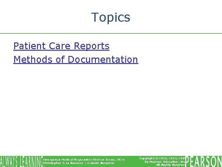 Topics Patient Care Reports Methods of Documentation Emergency Medical Responder: First on Scene, 10/e Topics Patient Care Reports Methods of Documentation Emergency Medical Responder: First on Scene, 10/e