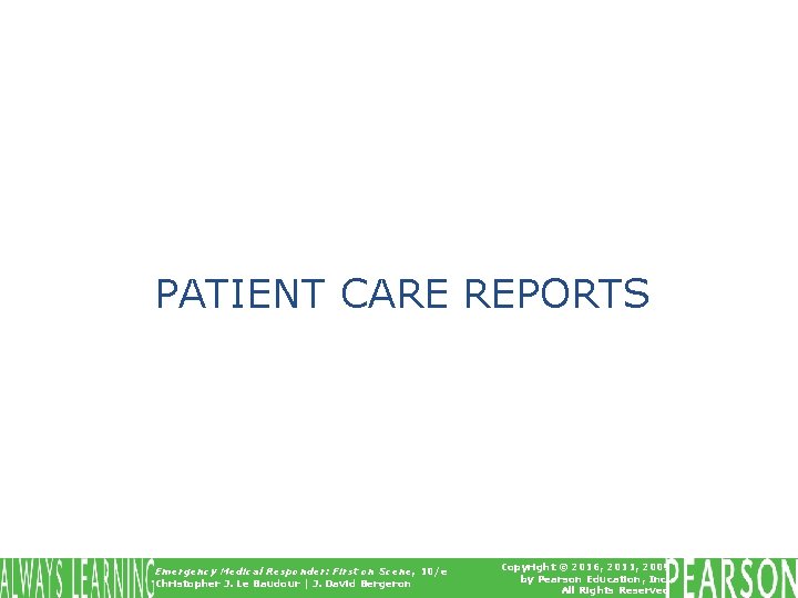 PATIENT CARE REPORTS Emergency Medical Responder: First on Scene, 10/e Christopher J. Le Baudour PATIENT CARE REPORTS Emergency Medical Responder: First on Scene, 10/e Christopher J. Le Baudour