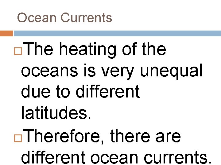 Ocean Currents The heating of the oceans is very unequal due to different latitudes.