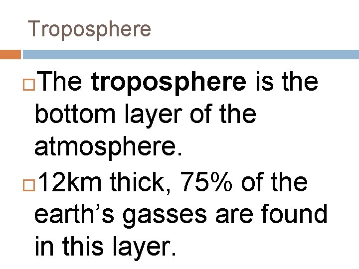 Troposphere The troposphere is the bottom layer of the atmosphere. 12 km thick, 75%