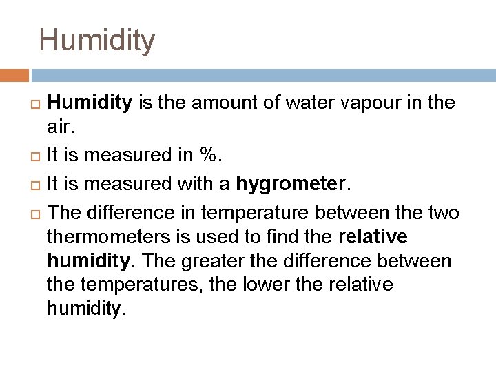 Humidity is the amount of water vapour in the air. It is measured in