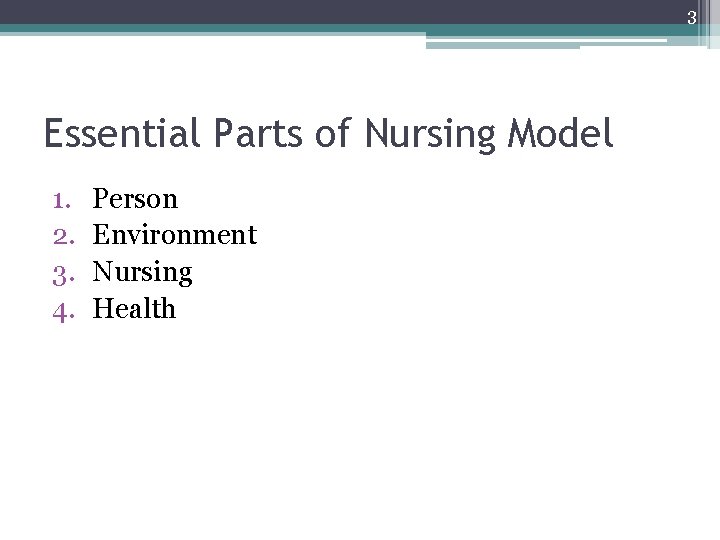 3 Essential Parts of Nursing Model 1. 2. 3. 4. Person Environment Nursing Health 3 Essential Parts of Nursing Model 1. 2. 3. 4. Person Environment Nursing Health