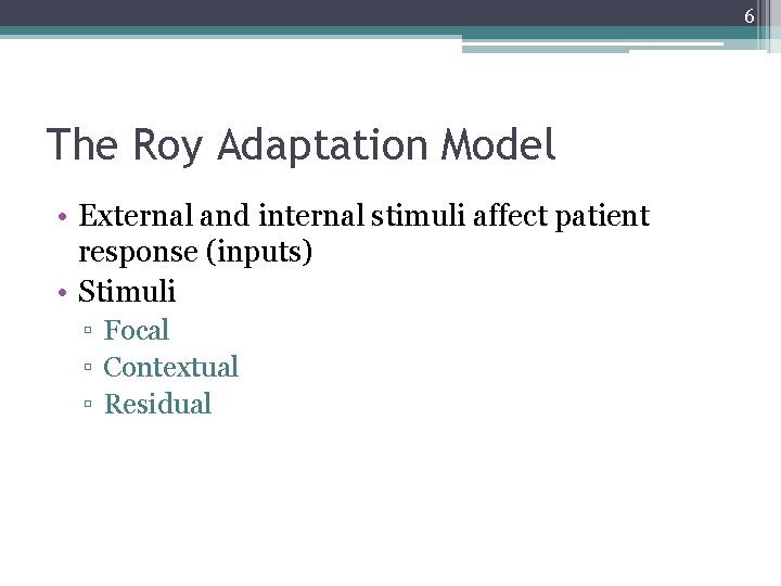 6 The Roy Adaptation Model • External and internal stimuli affect patient response (inputs) 6 The Roy Adaptation Model • External and internal stimuli affect patient response (inputs)