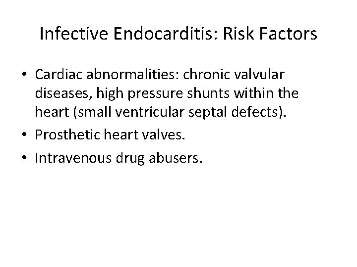 Infective Endocarditis: Risk Factors • Cardiac abnormalities: chronic valvular diseases, high pressure shunts within