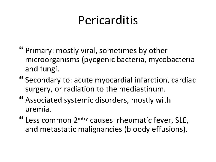 Pericarditis Primary: mostly viral, sometimes by other microorganisms (pyogenic bacteria, mycobacteria and fungi. Secondary