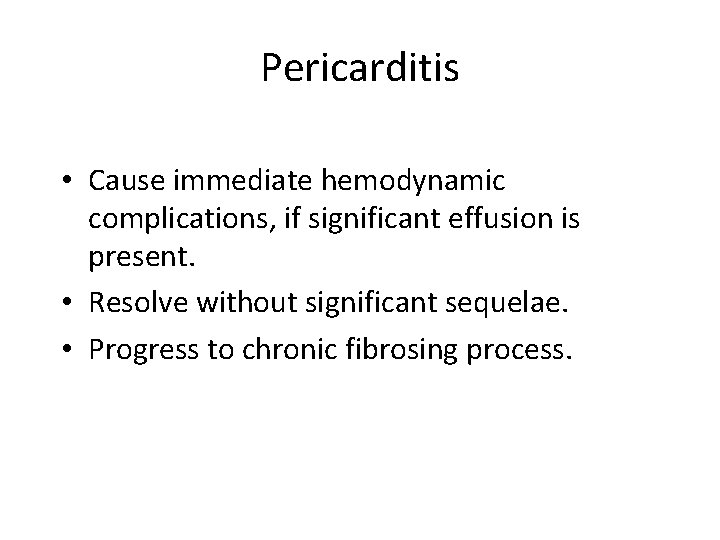 Pericarditis • Cause immediate hemodynamic complications, if significant effusion is present. • Resolve without