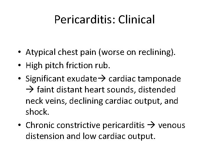 Pericarditis: Clinical • Atypical chest pain (worse on reclining). • High pitch friction rub.