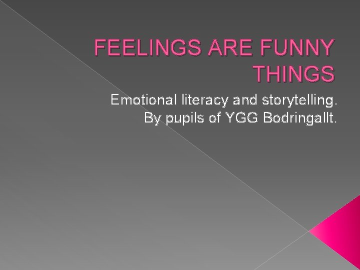 FEELINGS ARE FUNNY THINGS Emotional literacy and storytelling. By pupils of YGG Bodringallt. 
