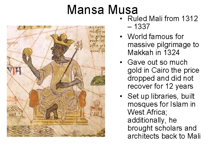 Mansa Musa • Ruled Mali from 1312 – 1337 • World famous for massive