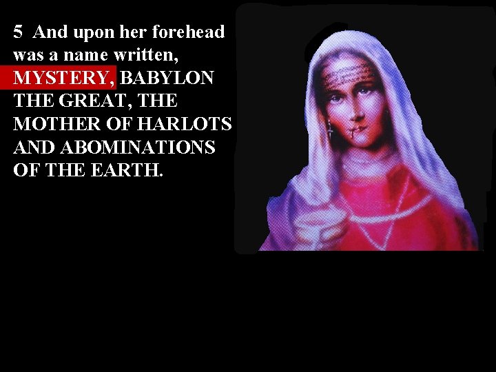 5 And upon her forehead was a name written, MYSTERY, BABYLON THE GREAT, THE 5 And upon her forehead was a name written, MYSTERY, BABYLON THE GREAT, THE
