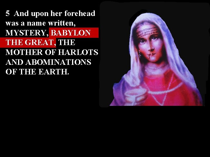 5 And upon her forehead was a name written, MYSTERY, BABYLON THE GREAT, THE 5 And upon her forehead was a name written, MYSTERY, BABYLON THE GREAT, THE