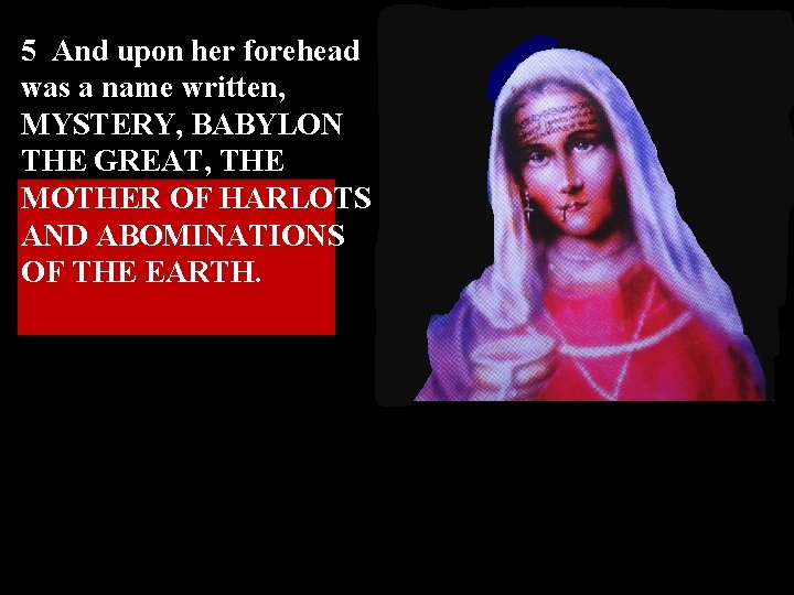 5 And upon her forehead was a name written, MYSTERY, BABYLON THE GREAT, THE 5 And upon her forehead was a name written, MYSTERY, BABYLON THE GREAT, THE