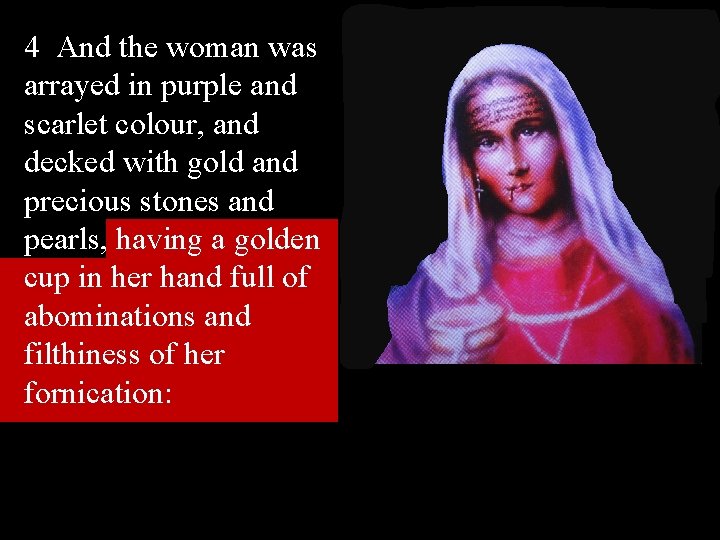4 And the woman was arrayed in purple and scarlet colour, and decked with 4 And the woman was arrayed in purple and scarlet colour, and decked with