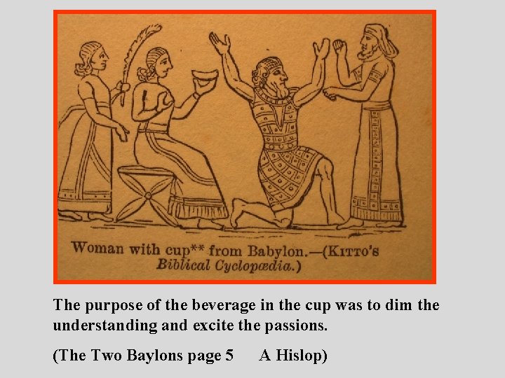 The purpose of the beverage in the cup was to dim the understanding and The purpose of the beverage in the cup was to dim the understanding and